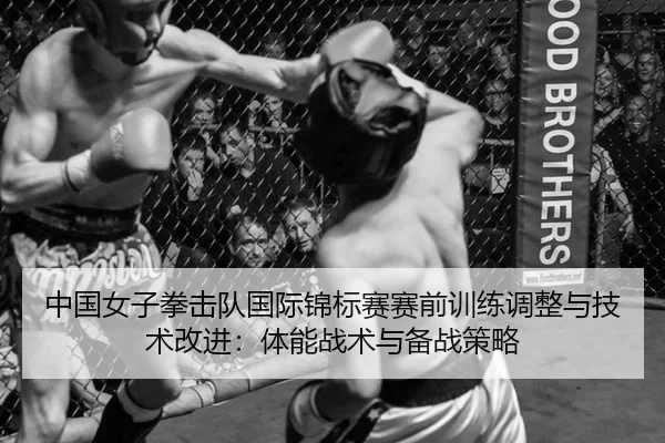 中国女子拳击队国际锦标赛赛前训练调整与技术改进：体能战术与备战策略